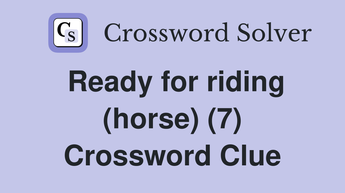Ready for riding (horse) (7) Crossword Clue Answers Crossword Solver